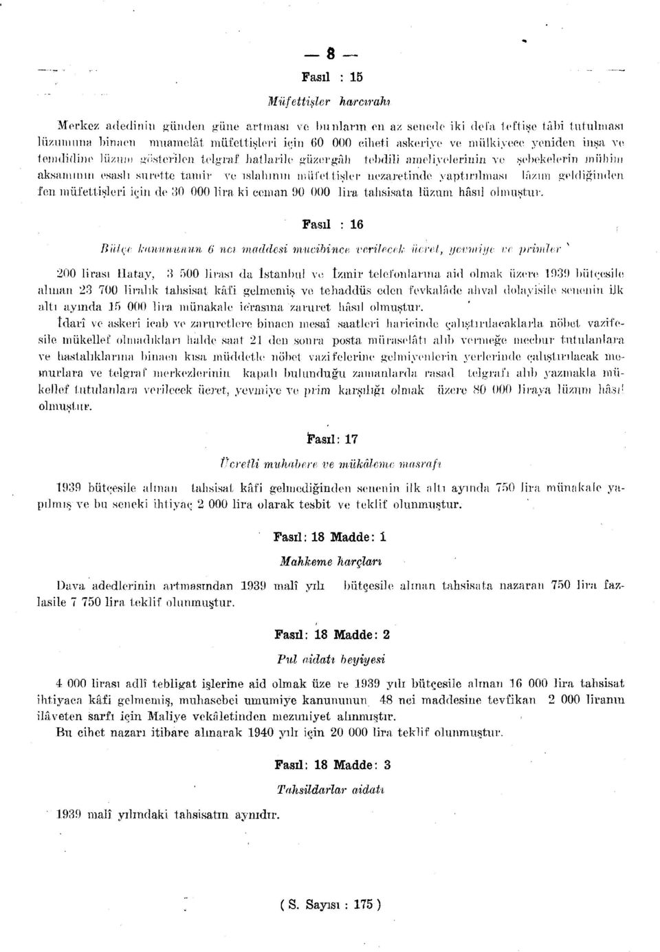 yaptırılması lâzım geldiğinden fen müfettişleri için de 8 lira ki ceman 9 lira tahsisata lüzum hâsıl olmuştur. Fasıl : 6 Bilice kanununun 6 ncı maddesi mucibince verilecek ilere!