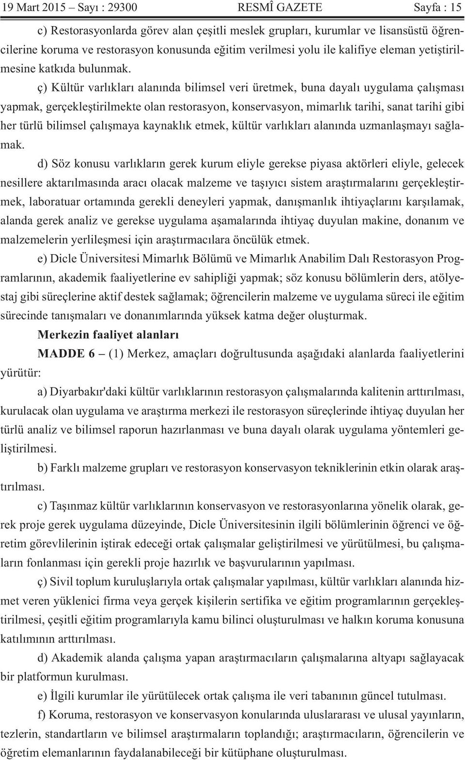 ç) Kültür varlıkları alanında bilimsel veri üretmek, buna dayalı uygulama çalışması yapmak, gerçekleştirilmekte olan restorasyon, konservasyon, mimarlık tarihi, sanat tarihi gibi her türlü bilimsel