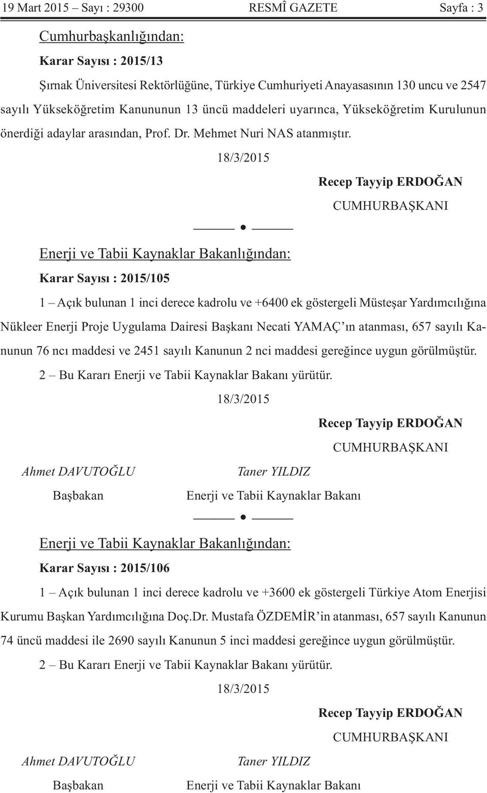 18/3/2015 Enerji ve Tabii Kaynaklar Bakanlığından: Karar Sayısı : 2015/105 Recep Tayyip ERDOĞAN CUMHURBAŞKANI 1 Açık bulunan 1 inci derece kadrolu ve +6400 ek göstergeli Müsteşar Yardımcılığına