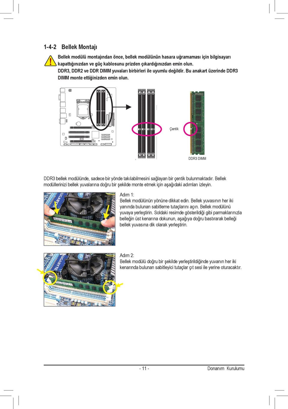 Çentik DDR3 DIMM DDR3 bellek modülünde, sadece bir yönde takılabilmesini sağlayan bir çentik bulunmaktadır.