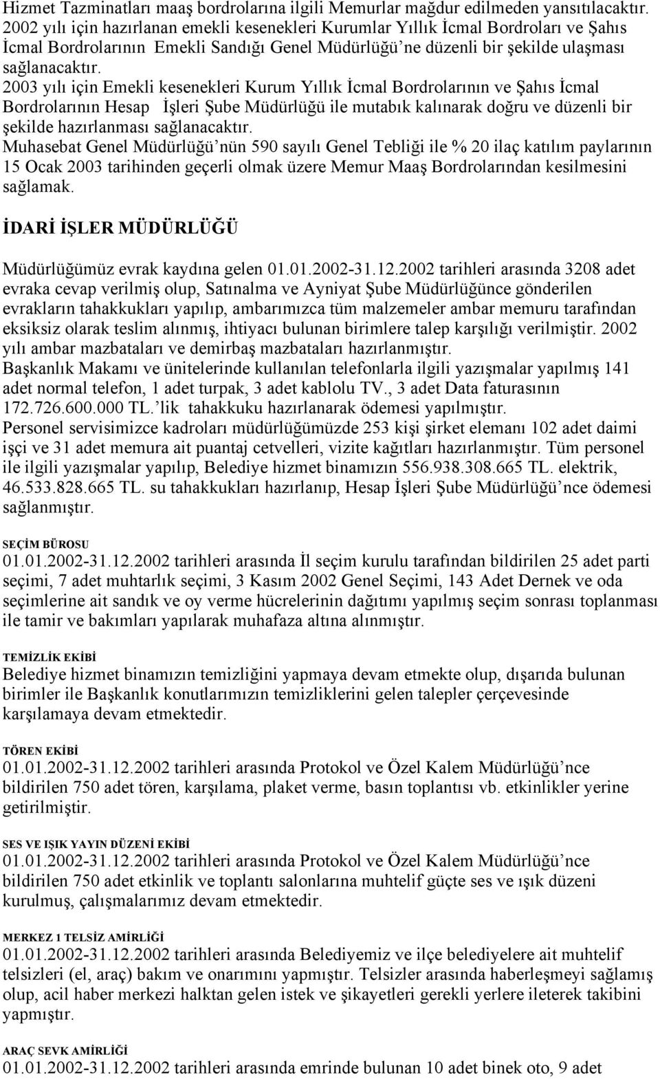 2003 yılı için Emekli kesenekleri Kurum Yıllık İcmal Bordrolarının ve Şahıs İcmal Bordrolarının Hesap İşleri Şube Müdürlüğü ile mutabık kalınarak doğru ve düzenli bir şekilde hazırlanması