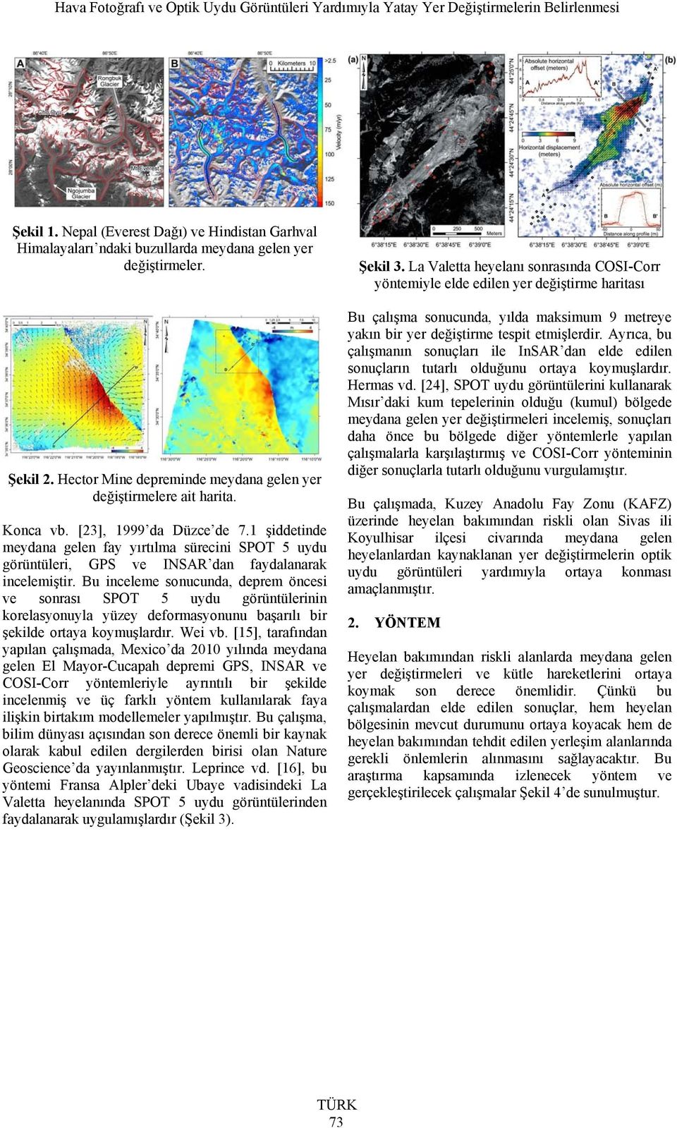 Bu inceleme sonucunda, deprem öncesi ve sonrası SPOT 5 uydu görüntülerinin korelasyonuyla yüzey deformasyonunu başarılı bir şekilde ortaya koymuşlardır. Wei vb.