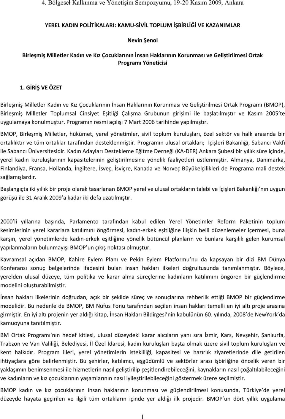 girişimi ile başlatılmıştır ve Kasım 2005 te uygulamaya konulmuştur. Programın resmi açılışı 7 Mart 2006 tarihinde yapılmıştır.