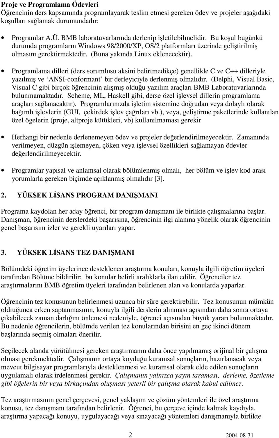 (Buna yakında Linux eklenecektir). Programlama dilleri (ders sorumlusu aksini belirtmedikçe) genellikle C ve C++ dilleriyle yazılmı ve ANSI-conformant bir derleyiciyle derlenmi olmalıdır.