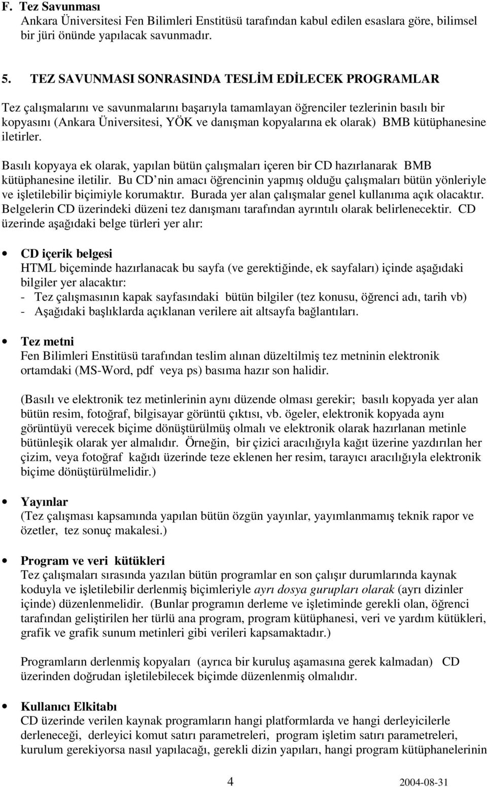 olarak) BMB kütüphanesine iletirler. Basılı kopyaya ek olarak, yapılan bütün çalımaları içeren bir CD hazırlanarak BMB kütüphanesine iletilir.