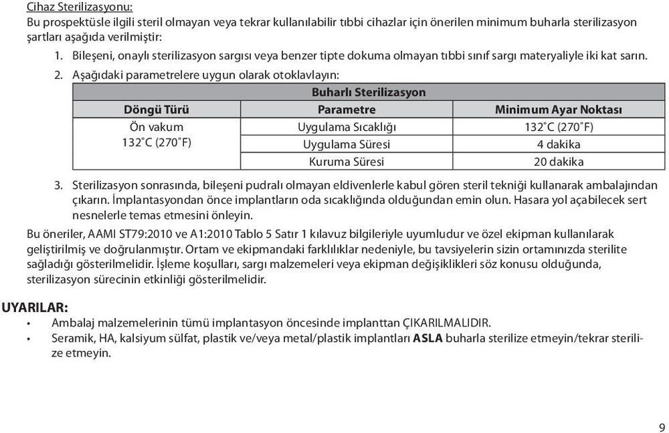 Aşağıdaki parametrelere uygun olarak otoklavlayın: Buharlı Sterilizasyon Döngü Türü Parametre Minimum Ayar Noktası Ön vakum Uygulama Sıcaklığı 132 C (270 F) 132 C (270 F) Uygulama Süresi 4 dakika