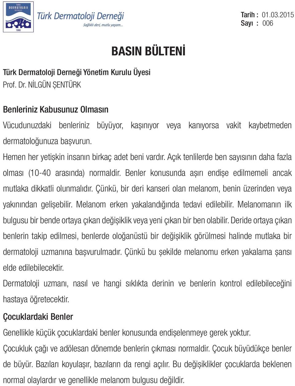 Açık tenlilerde ben sayısının daha fazla olması (10-40 arasında) normaldir. Benler konusunda așırı endișe edilmemeli ancak mutlaka dikkatli olunmalıdır.