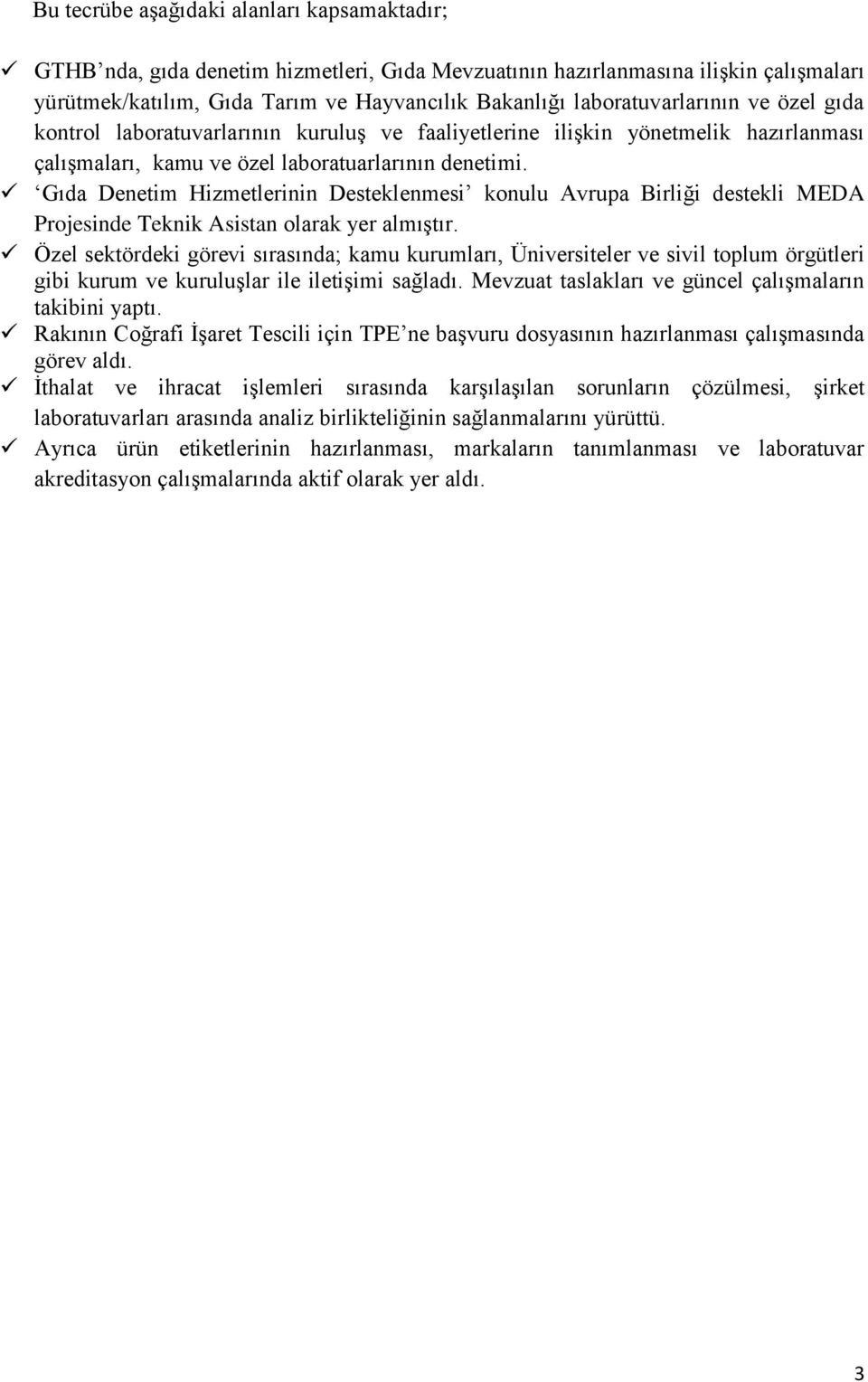 Gıda Denetim Hizmetlerinin Desteklenmesi konulu Avrupa Birliği destekli MEDA Projesinde Teknik Asistan olarak yer almıştır.