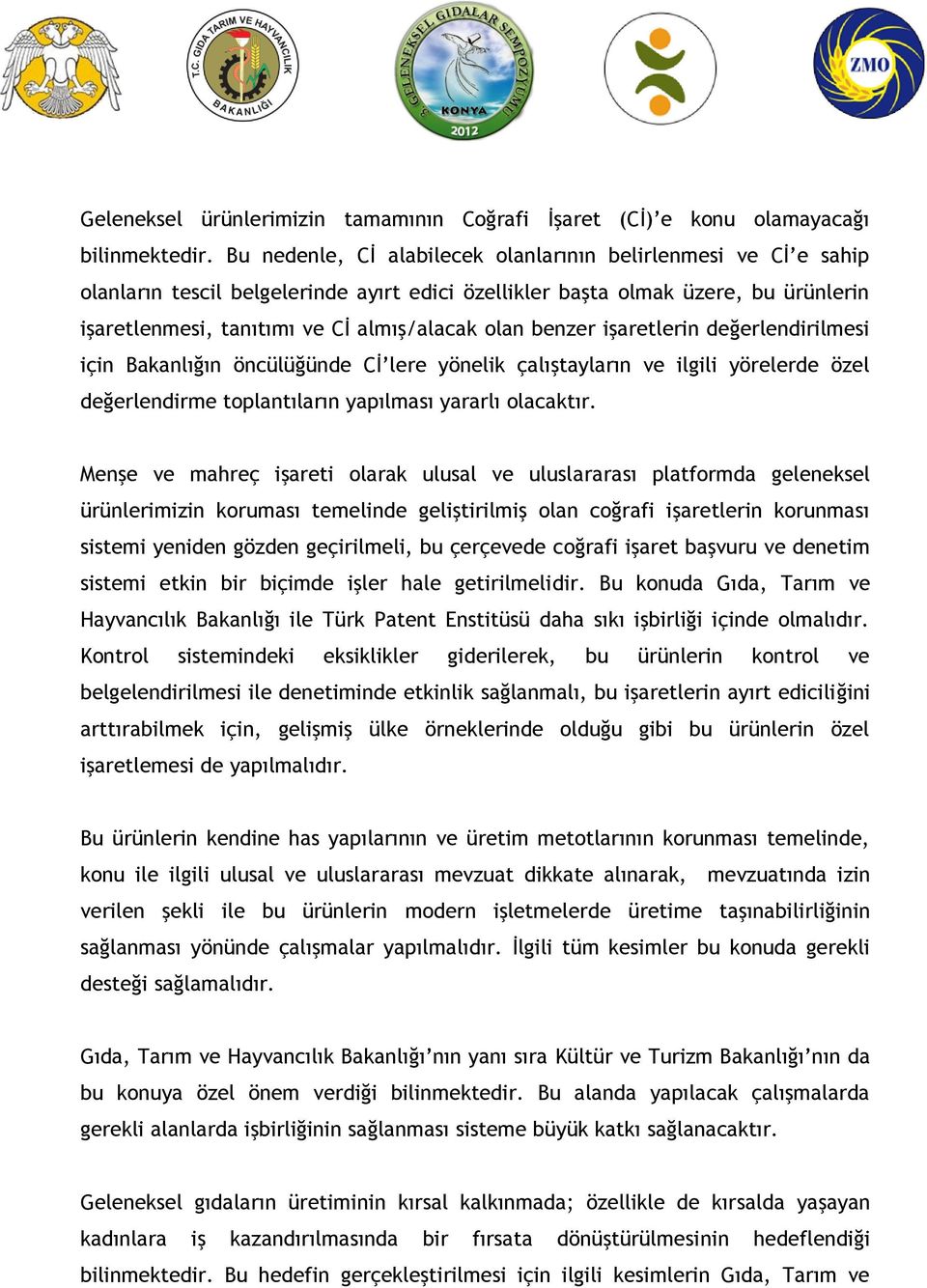 benzer işaretlerin değerlendirilmesi için Bakanlığın öncülüğünde Cİ lere yönelik çalıştayların ve ilgili yörelerde özel değerlendirme toplantıların yapılması yararlı olacaktır.