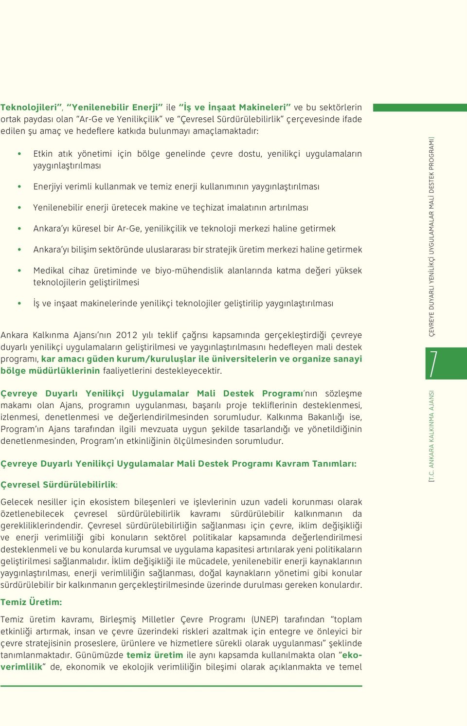yaygınlaştırılması Yenilenebilir enerji üretecek makine ve teçhizat imalatının artırılması Ankara yı küresel bir Ar-Ge, yenilikçilik ve teknoloji merkezi haline getirmek Ankara yı bilişim sektöründe