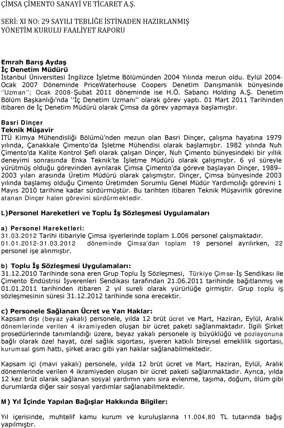 01 Mart 2011 Tarihinden itibaren de İç Denetim Müdürü olarak Çimsa da görev yapmaya başlamıştır.