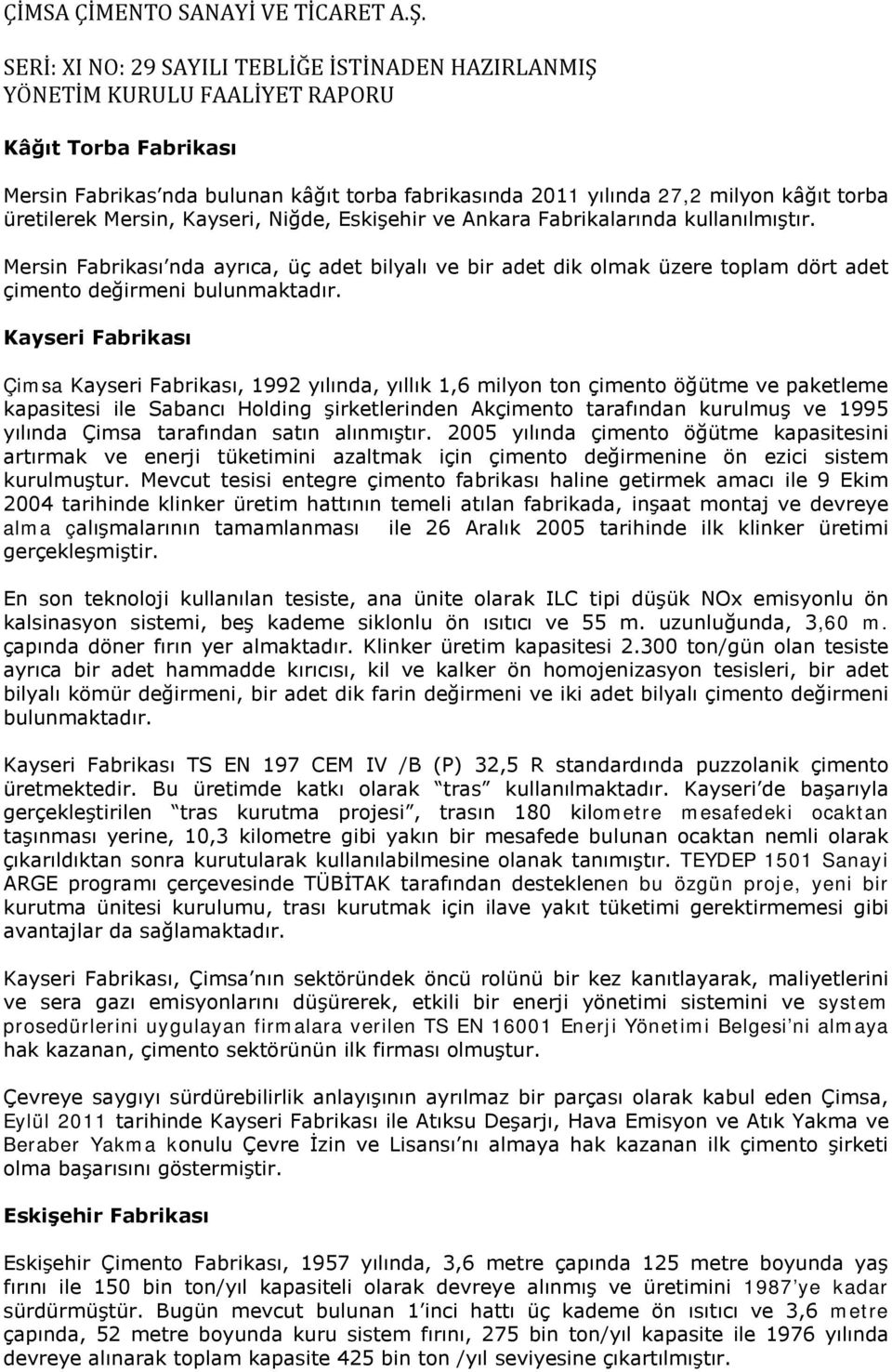 Kayseri Fabrikası Çimsa Kayseri Fabrikası, 1992 yılında, yıllık 1,6 milyon ton çimento öğütme ve paketleme kapasitesi ile Sabancı Holding şirketlerinden Akçimento tarafından kurulmuş ve 1995 yılında