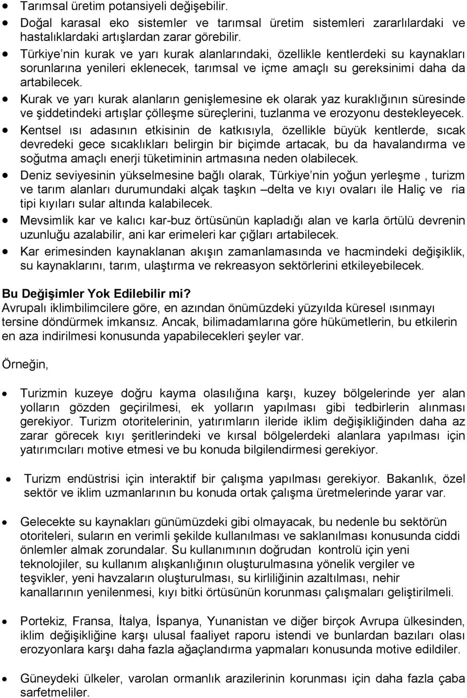 Kurak ve yarı kurak alanların genişlemesine ek olarak yaz kuraklığının süresinde ve şiddetindeki artışlar çölleşme süreçlerini, tuzlanma ve erozyonu destekleyecek.