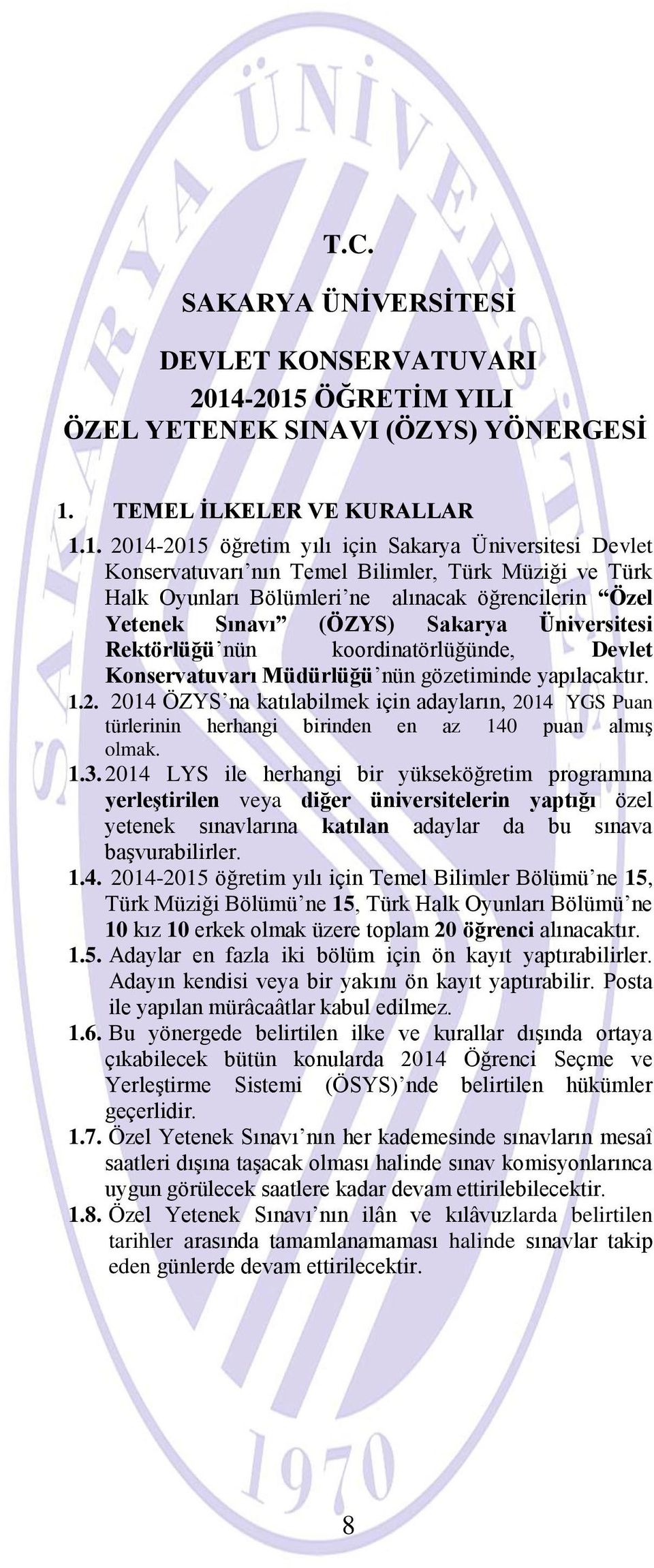Türk Halk Oyunları Bölümleri ne alınacak öğrencilerin Özel Yetenek Sınavı (ÖZYS) Sakarya Üniversitesi Rektörlüğü nün koordinatörlüğünde, Devlet Konservatuvarı Müdürlüğü nün gözetiminde yapılacaktır.