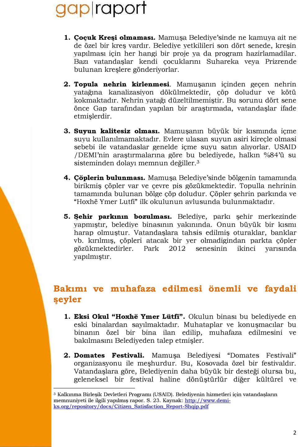 Mamuşanın içinden geçen nehrin yatağına kanalizasiyon dökülmektedir, çöp doludur ve kötü kokmaktadır. Nehrin yatağı düzeltilmemiştir.