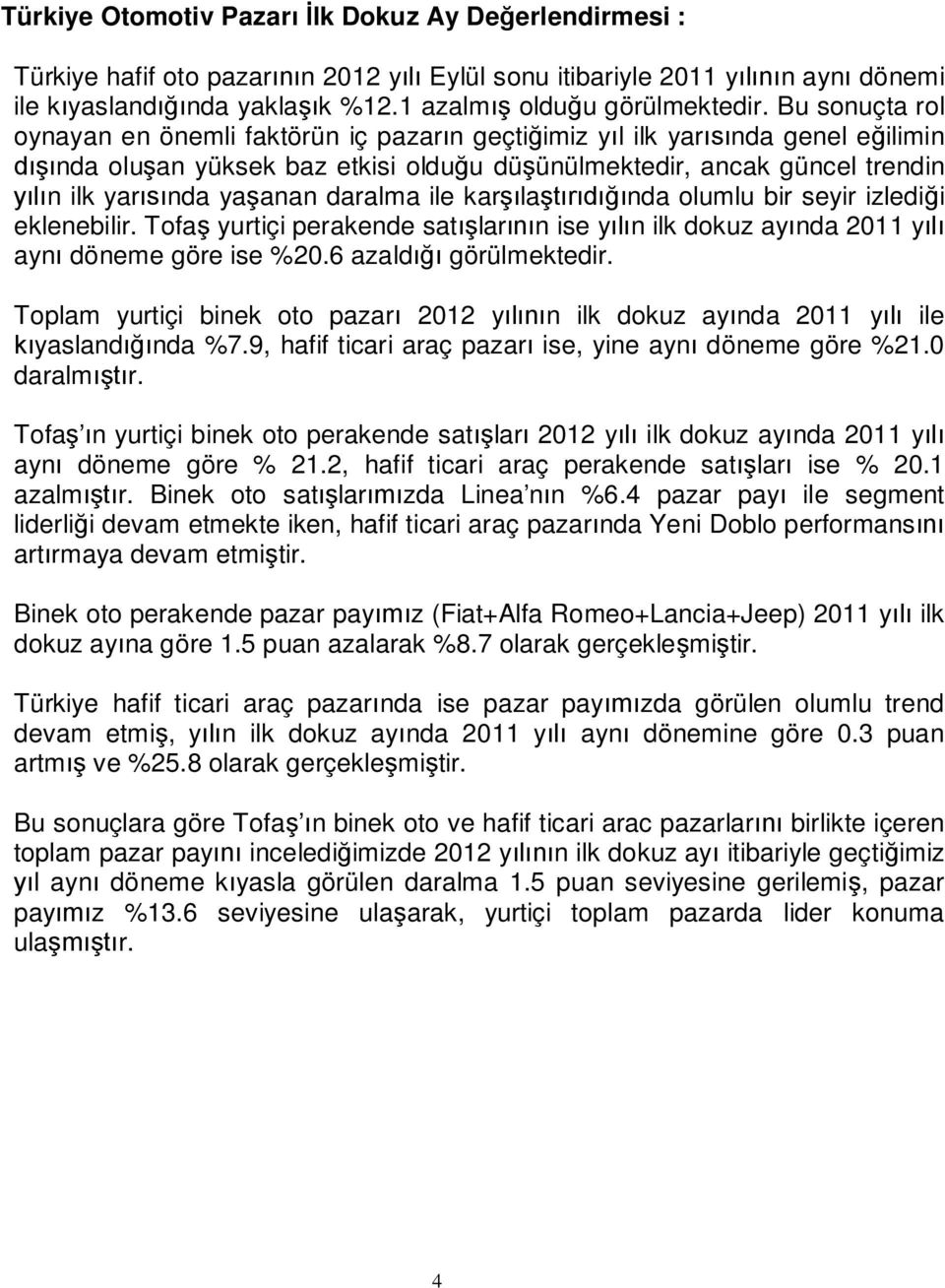 ile kar la nda olumlu bir seyir izledi i eklenebilir. Tofa yurtiçi perakende sat lar n ise y n ilk dokuz ay nda 2011 y ayn döneme göre ise %20.6 azald görülmektedir.