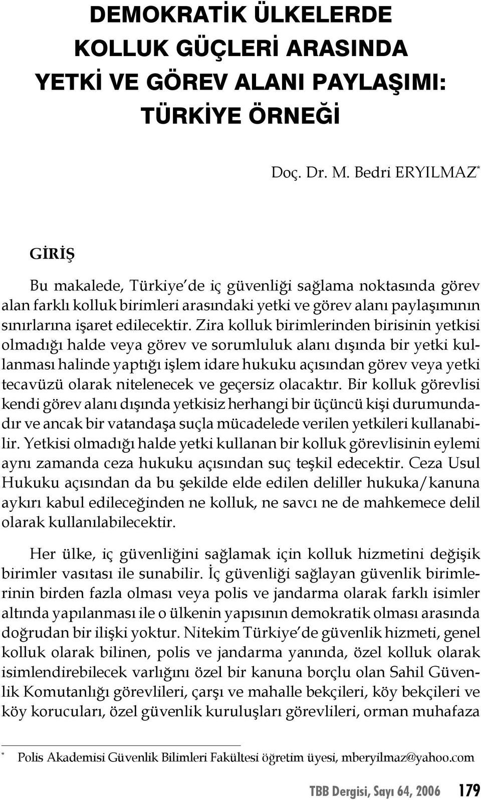 Bedri ERYILMAZ * GİRİŞ Bu makalede, Türkiye de iç güvenliği sağlama noktasında görev alan farklı kolluk birimleri arasındaki yetki ve görev alanı paylaşımının sınırlarına işaret edilecektir.