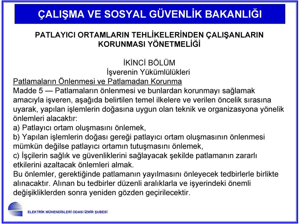 organizasyona yönelik önlemleri alacaktır: a) Patlayıcı ortam oluşmasını önlemek, b) Yapılan işlemlerin doğası gereği patlayıcı ortam oluşmasının önlenmesi mümkün değilse patlayıcı ortamın