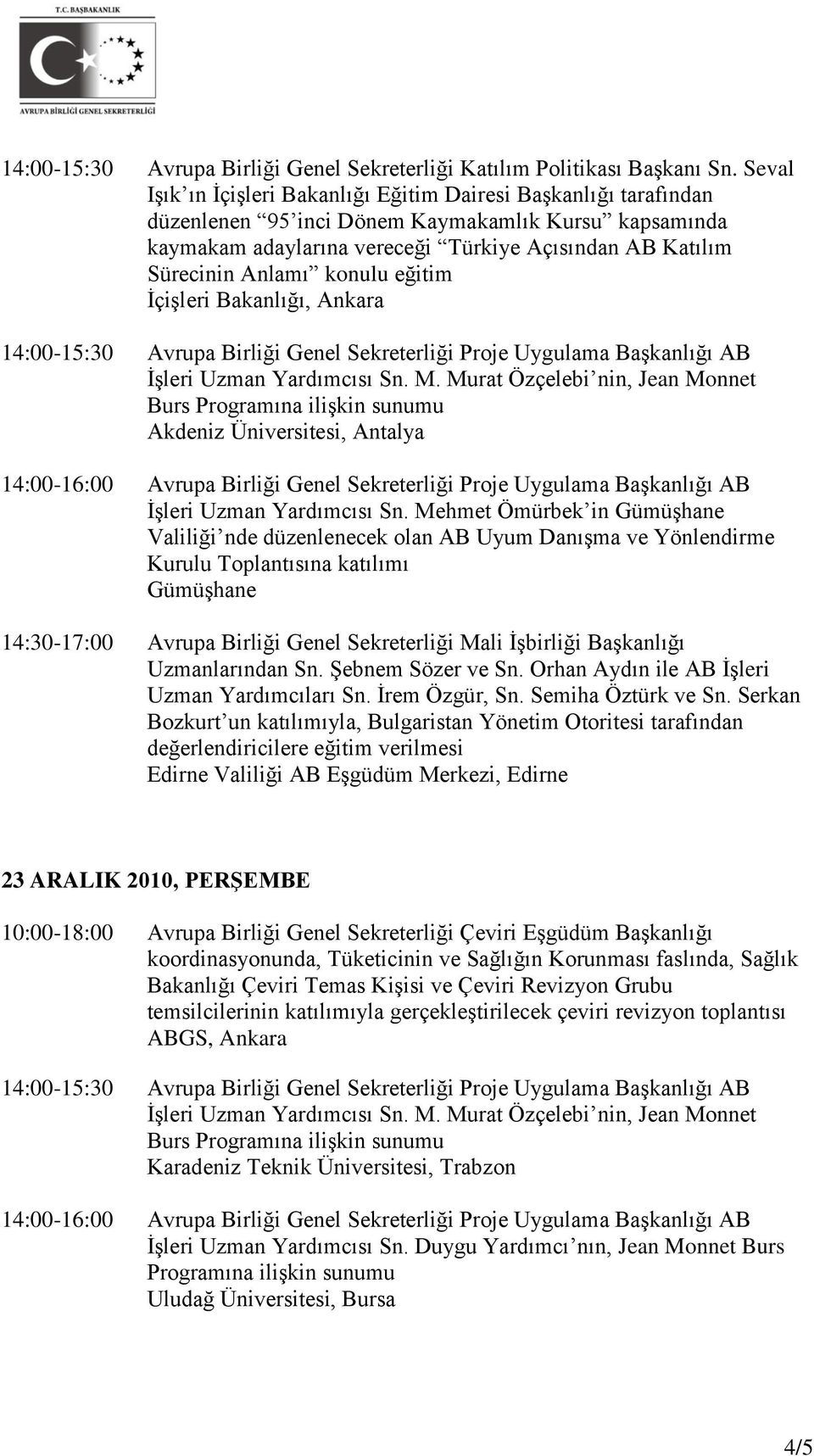 konulu eğitim İçişleri Bakanlığı, Ankara 14:00-15:30 Avrupa Birliği Genel Sekreterliği Proje Uygulama Başkanlığı AB İşleri Uzman Yardımcısı Sn. M.