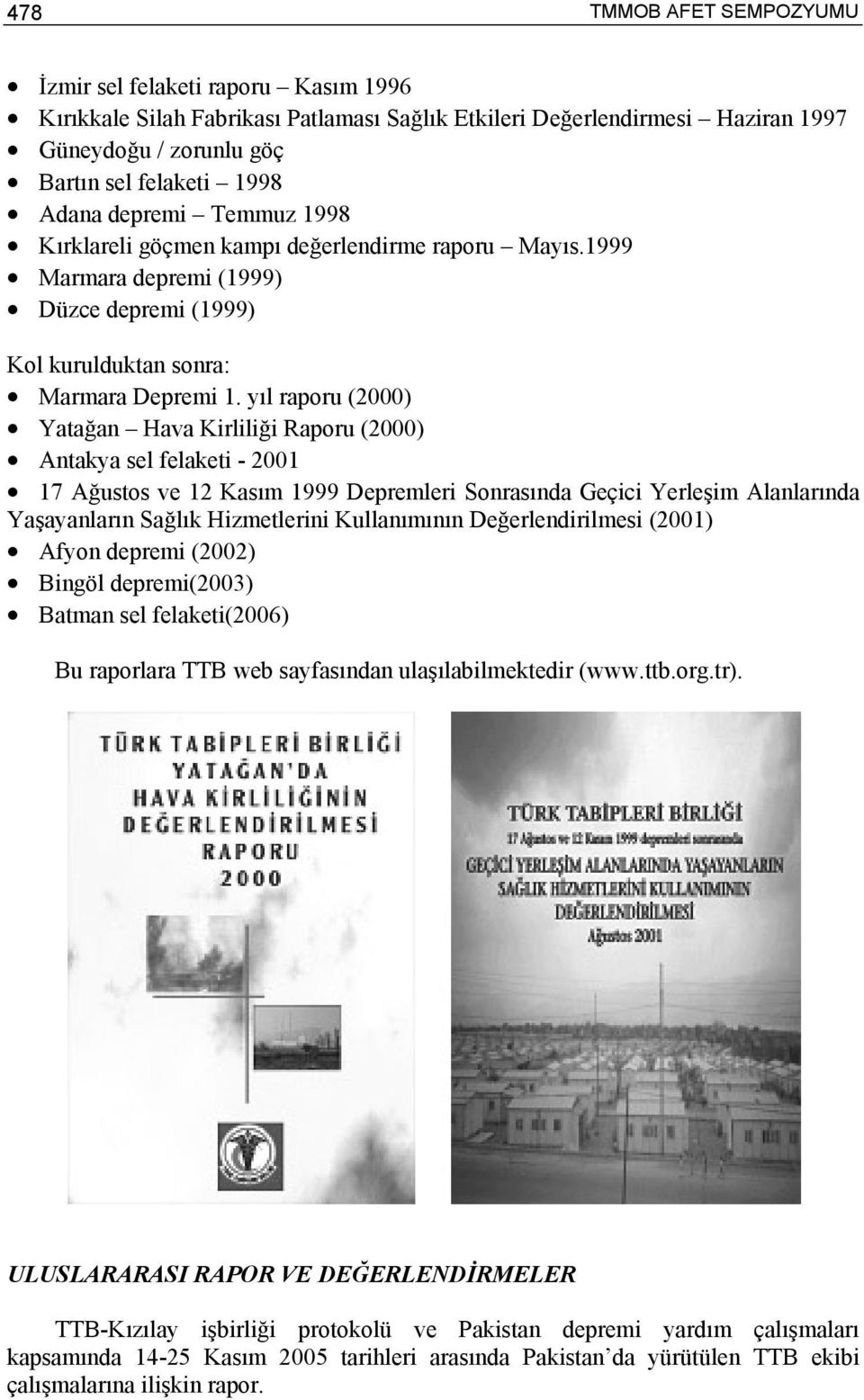 yıl raporu (2000) Yatağan Hava Kirliliği Raporu (2000) Antakya sel felaketi - 2001 17 Ağustos ve 12 Kasım 1999 Depremleri Sonrasında Geçici Yerleşim Alanlarında Yaşayanların Sağlık Hizmetlerini