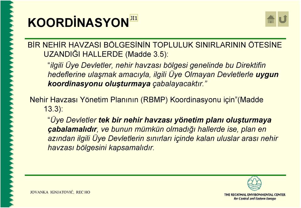 koordinasyonu oluşturmaya çabalayacaktır. Nehir Havzası Yönetim Planının (RBMP) Koordinasyonu için (Madde 13.