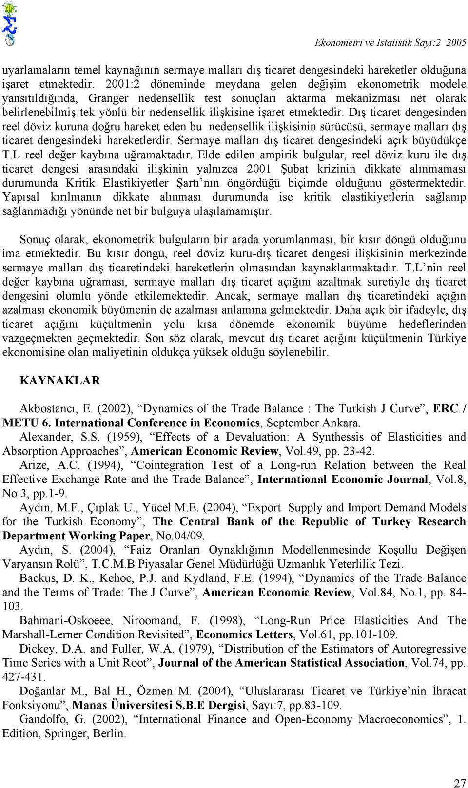 Dış icare dengesinden reel döviz kuruna doğru hareke eden bu nedensellik ilişkisinin sürücüsü, sermaye malları dış icare dengesindeki harekelerdir.