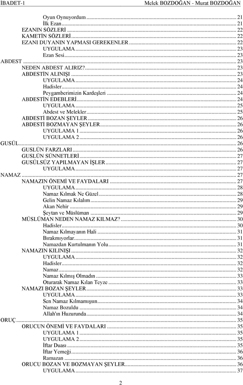 .. 25 ABDESTİ BOZAN ŞEYLER... 26 ABDESTİ BOZMAYAN ŞEYLER... 26 UYGULAMA 1... 26 UYGULAMA 2... 26 GUSÜL... 26 GUSLÜN FARZLARI... 26 GUSLÜN SÜNNETLERİ... 27 GUSÜLSÜZ YAPILMAYAN İŞLER... 27 UYGULAMA.