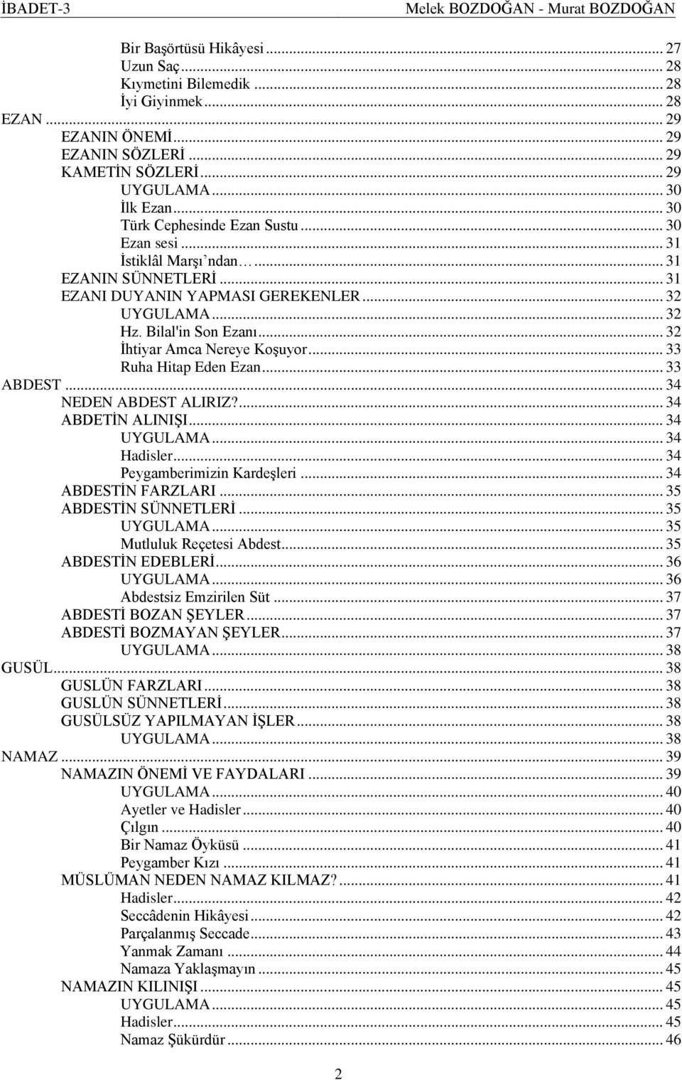 Bilal'in Son Ezanı... 32 İhtiyar Amca Nereye Koşuyor... 33 Ruha Hitap Eden Ezan... 33 ABDEST... 34 NEDEN ABDEST ALIRIZ?... 34 ABDETİN ALINIŞI... 34 UYGULAMA... 34 Hadisler.