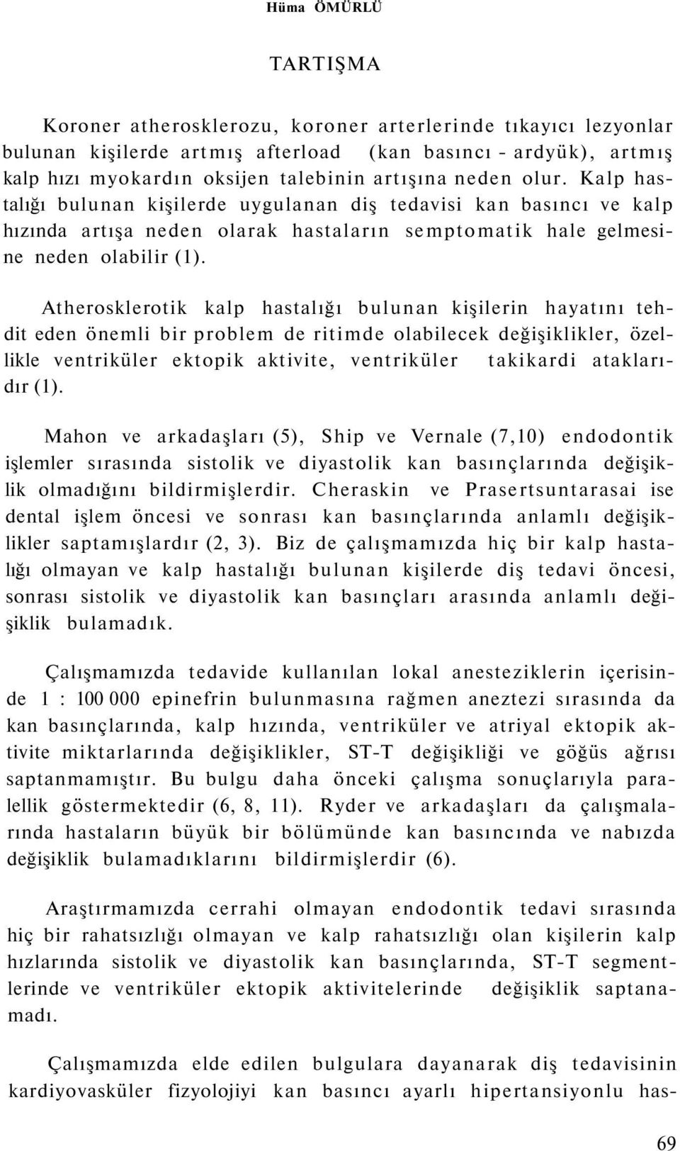 Atherosklerotik kalp hastalığı bulunan kişilerin hayatını tehdit eden önemli bir problem de ritimde olabilecek değişiklikler, özellikle ventriküler ektopik aktivite, ventriküler takikardi ataklarıdır