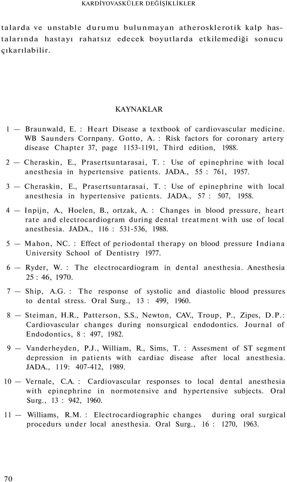 , Prasertsuntarasai, T. : Use of epinephrine with local anesthesia in hypertensive patients. JADA., 55 : 761, 1957. 3 Cheraskin, E., Prasertsuntarasai, T. : Use of epinephrine with local anesthesia in hypertensive patients. JADA., 57 : 507, 1958.
