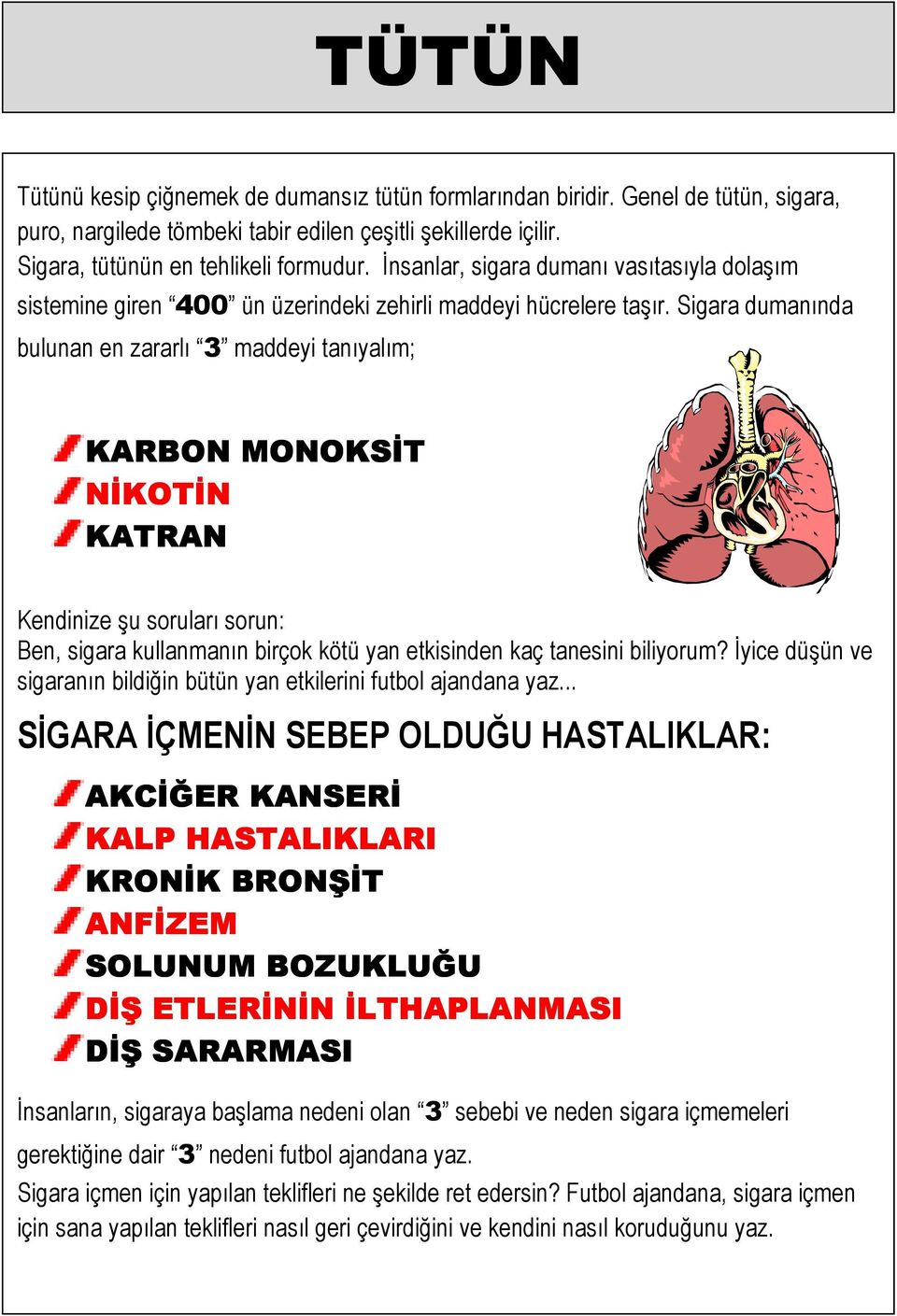 Sigara dumanında bulunan en zararlı 3 maddeyi tanıyalım; KARBON MONOKSİT NİKOTİN KATRAN Kendinize şu soruları sorun: Ben, sigara kullanmanın birçok kötü yan etkisinden kaç tanesini biliyorum?