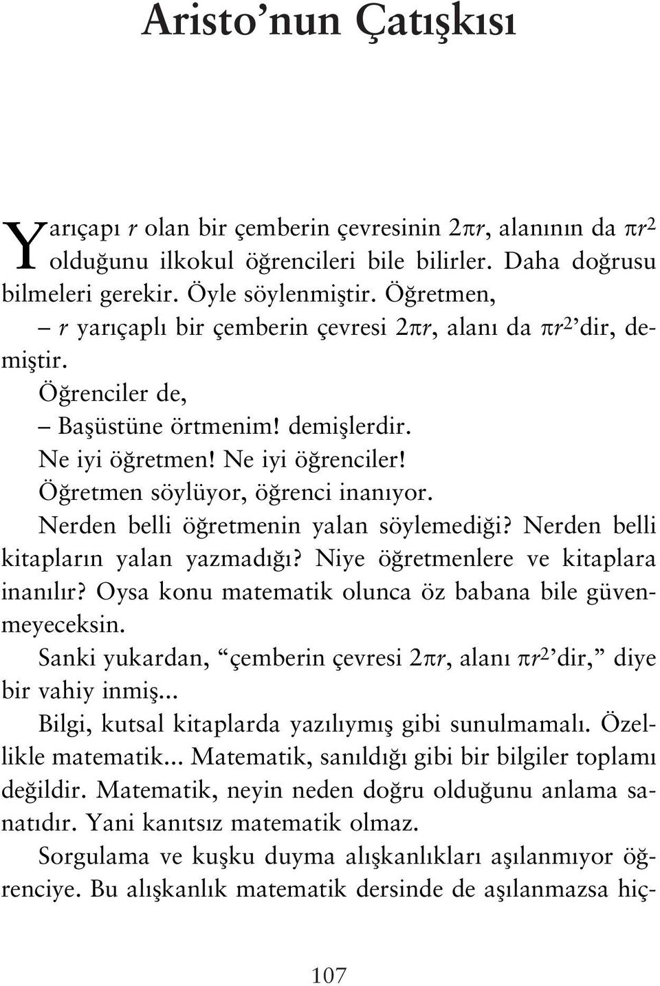 Nerden belli ö retmenin yalan söylemedi i? Nerden belli kitaplar n yalan yazmad? Niye ö retmenlere ve kitaplara inan l r? Oysa konu matematik olunca öz babana bile güvenmeyeceksin.