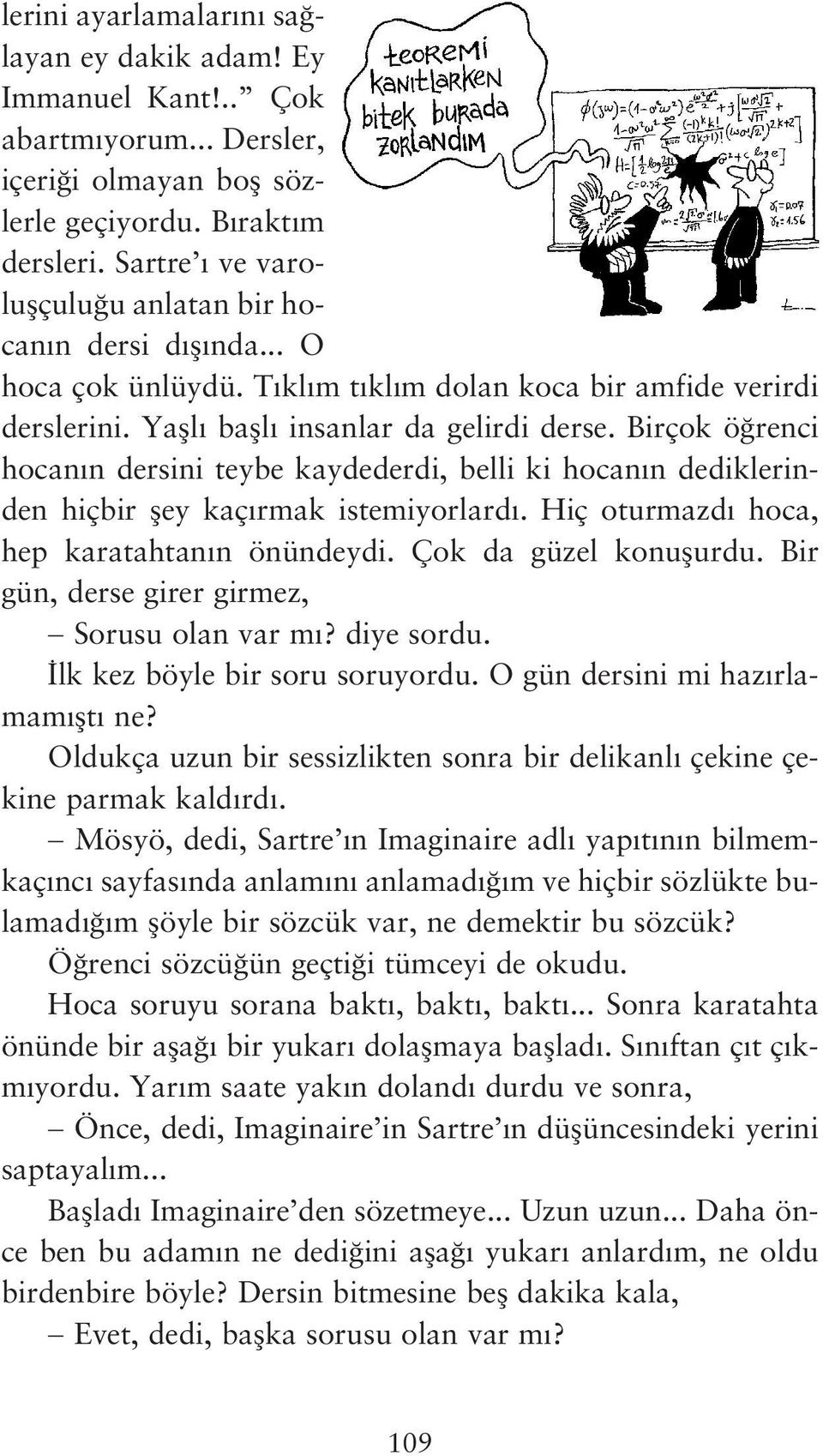 Birçok ö renci hocan n dersini teybe kaydederdi, belli ki hocan n dediklerinden hiçbir fley kaç rmak istemiyorlard. Hiç oturmazd hoca, hep karatahtan n önündeydi. Çok da güzel konuflurdu.