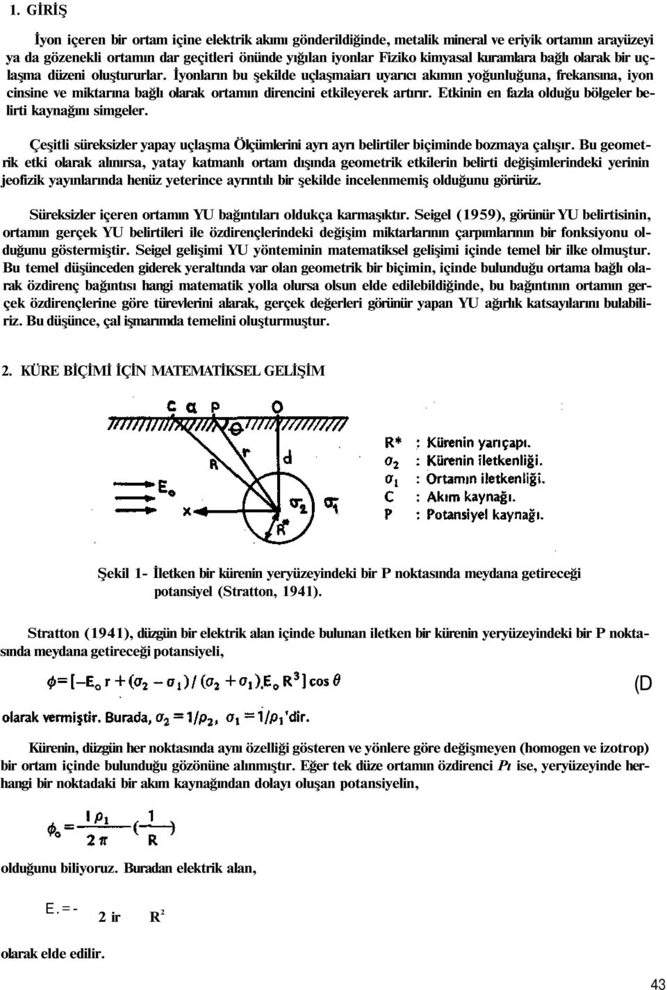 Etkinin en fazla olduğu bölgeler belirti kaynağını simgeler. Çeşitli süreksizler yapay uçlaşma Ölçümlerini ayrı ayrı belirtiler biçiminde bozmaya çalışır.