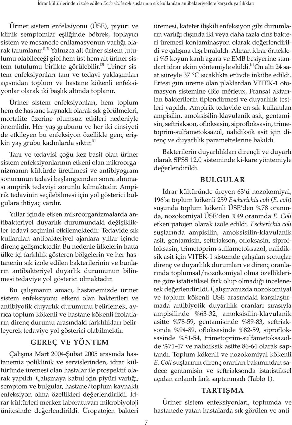 [3] Üriner sistem enfeksiyonlar tan ve tedavi yaklafl mlar aç s ndan toplum ve hastane kökenli enfeksiyonlar olarak iki bafll k alt nda toplan r.