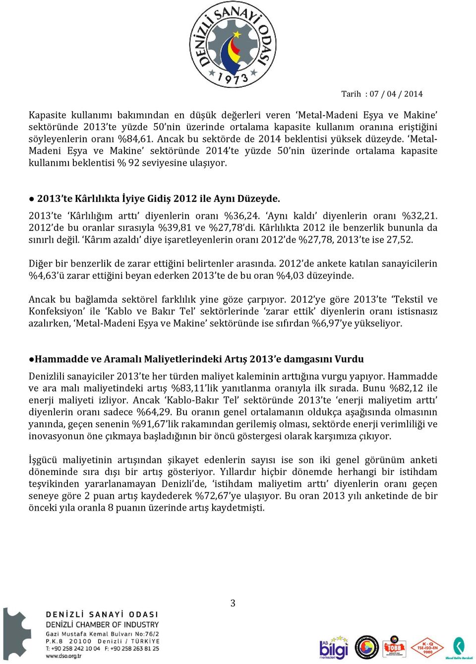 2013 te Kârlılıkta İyiye Gidiş 2012 ile Aynı Düzeyde. 2013 te Kârlılığım arttı diyenlerin oranı %36,24. Aynı kaldı diyenlerin oranı %32,21. 2012 de bu oranlar sırasıyla %39,81 ve %27,78 di.