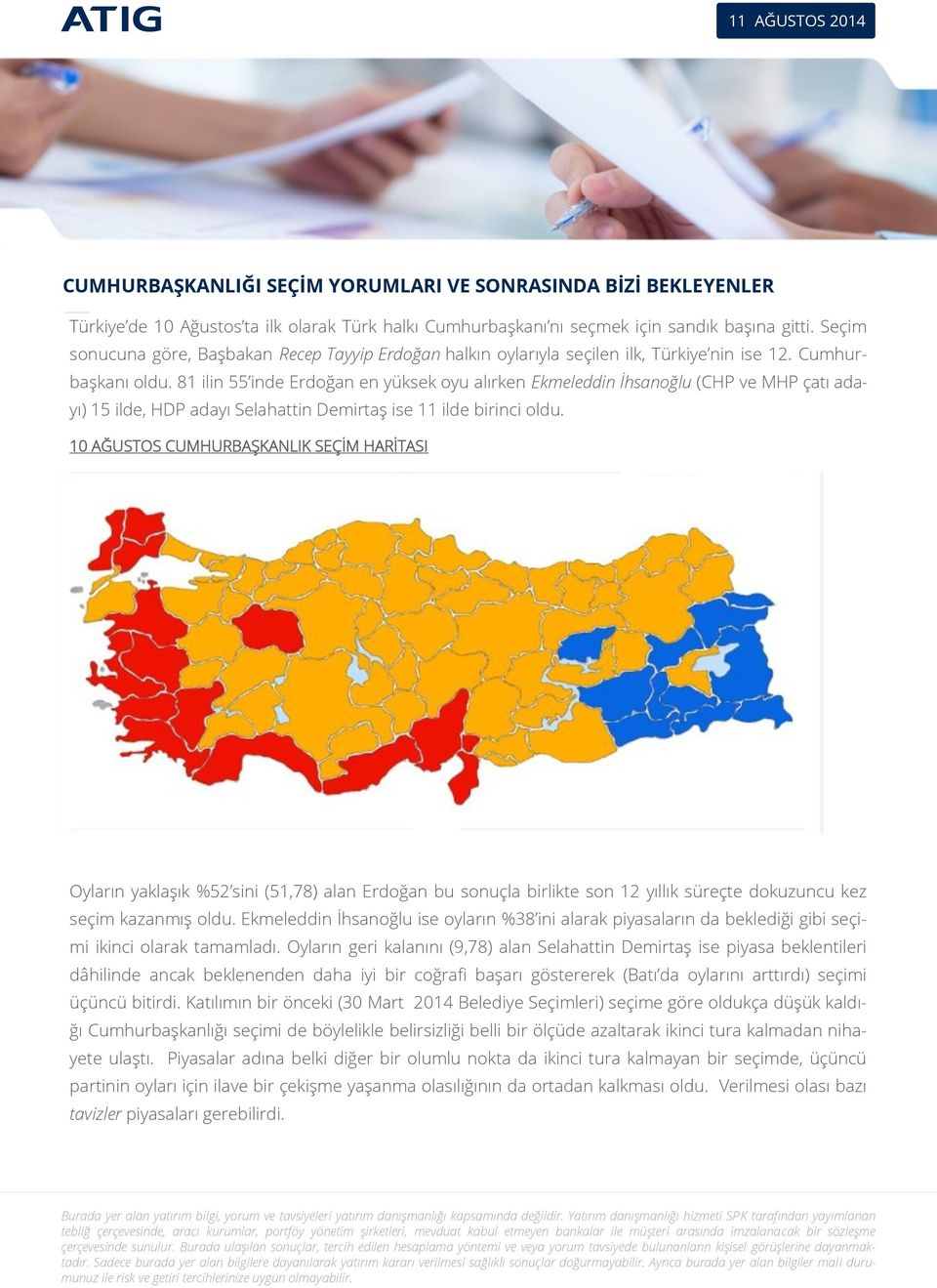 81 ilin 55 inde Erdoğan en yüksek oyu alırken Ekmeleddin İhsanoğlu (CHP ve MHP çatı adayı) 15 ilde, HDP adayı Selahattin Demirtaş ise 11 ilde birinci oldu.