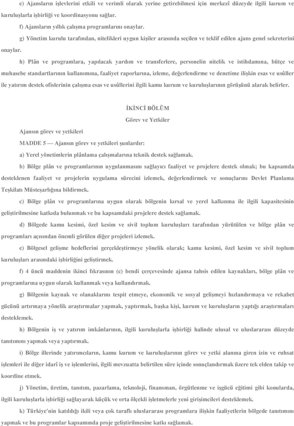 h) Plân ve programlara, yapılacak yardım ve transferlere, personelin nitelik ve istihdamına, bütçe ve muhasebe standartlarının kullanımına, faaliyet raporlarına, izleme, değerlendirme ve denetime