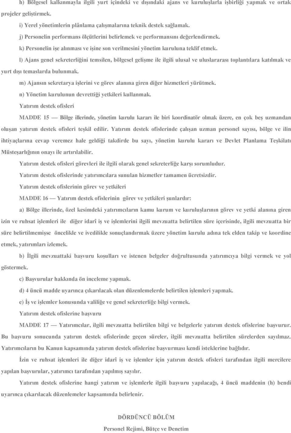 l) Ajans genel sekreterliğini temsilen, bölgesel gelişme ile ilgili ulusal ve uluslararası toplantılara katılmak ve yurt dışı temaslarda bulunmak.