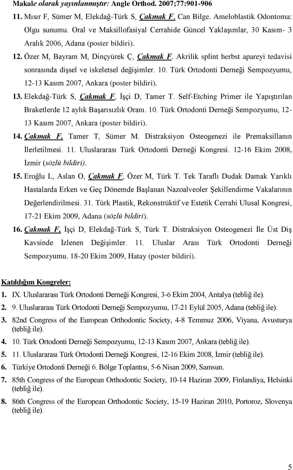 Akrilik splint herbst apareyi tedavisi sonrasında dişsel ve iskeletsel değişimler. 10. Türk Ortodonti Derneği Sempozyumu, 12-13 Kasım 2007, Ankara (poster bildiri). 13.