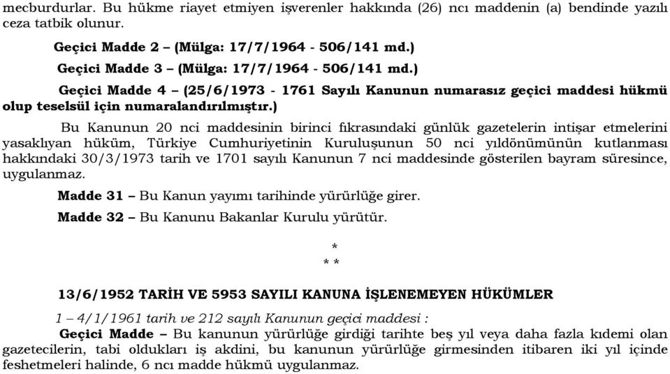 ) Bu Kanunun 20 nci maddesinin birinci fıkrasındaki günlük gazetelerin intişar etmelerini yasaklıyan hüküm, Türkiye Cumhuriyetinin Kuruluşunun 50 nci yıldönümünün kutlanması hakkındaki 30/3/1973