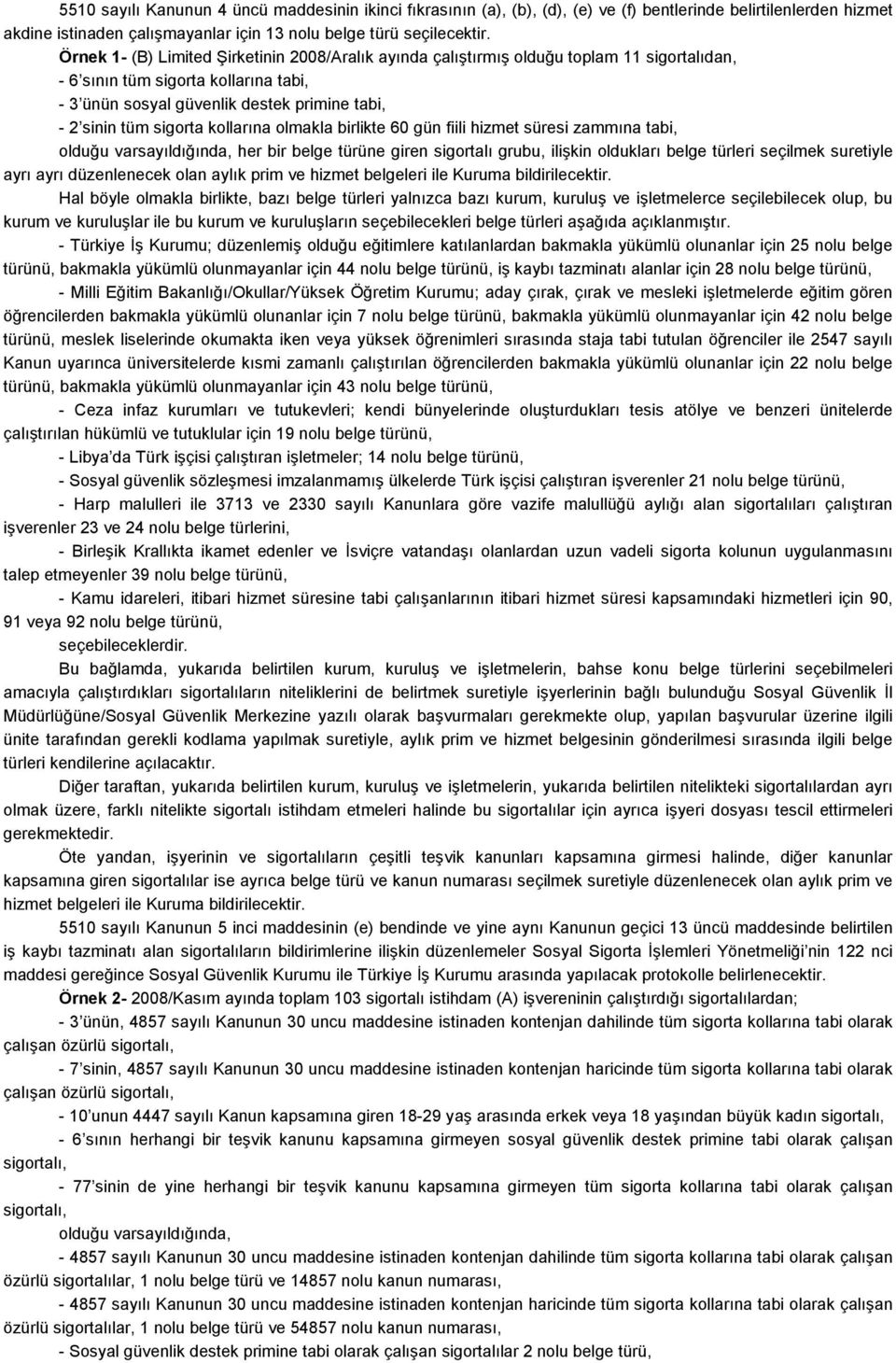 kollarına olmakla birlikte 60 gün fiili hizmet süresi zammına tabi, olduğu varsayıldığında, her bir belge türüne giren sigortalı grubu, ilişkin oldukları belge türleri seçilmek suretiyle ayrı ayrı