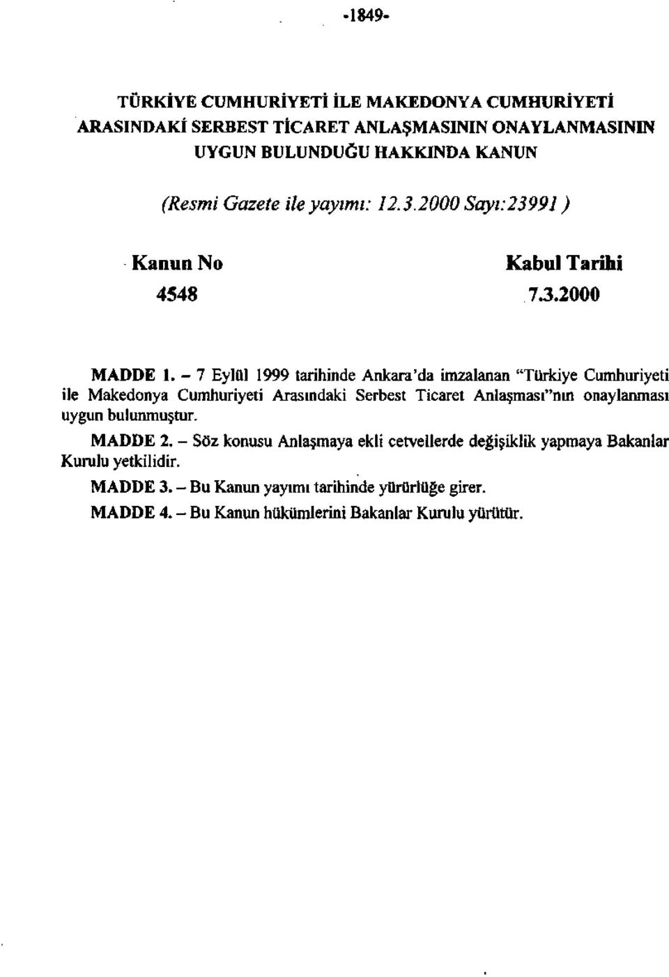 -7 Eylül 1999 tarhnde Ankara'da mzalanan "Türkye Cumhuryet le Makedonya Cumhuryet Arasındak Serbest Tcaret Anlaşması"nın onaylanması uygun
