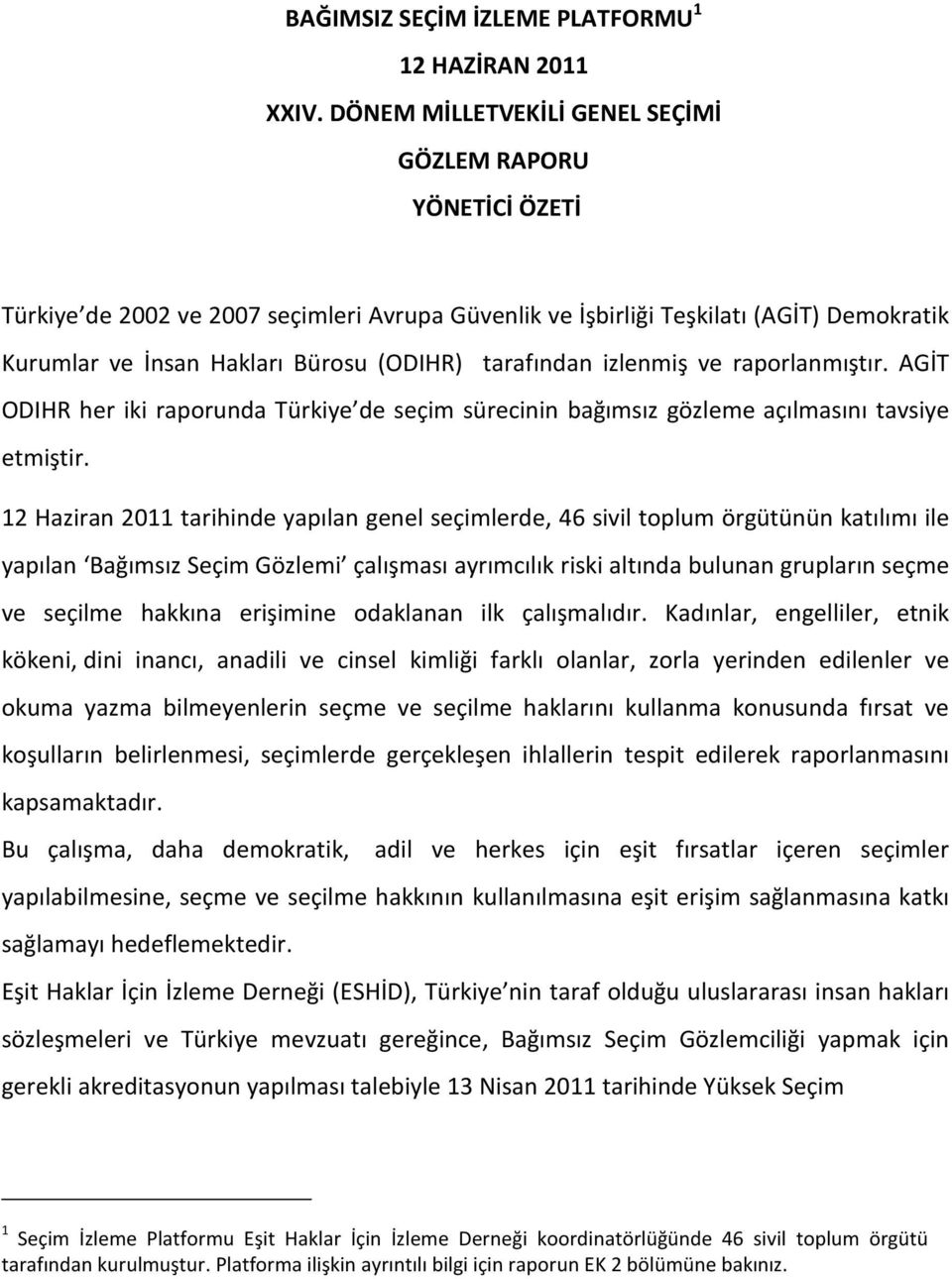 tarafından izlenmiş ve raporlanmıştır. AGİT ODIHR her iki raporunda Türkiye de seçim sürecinin bağımsız gözleme açılmasını tavsiye etmiştir.