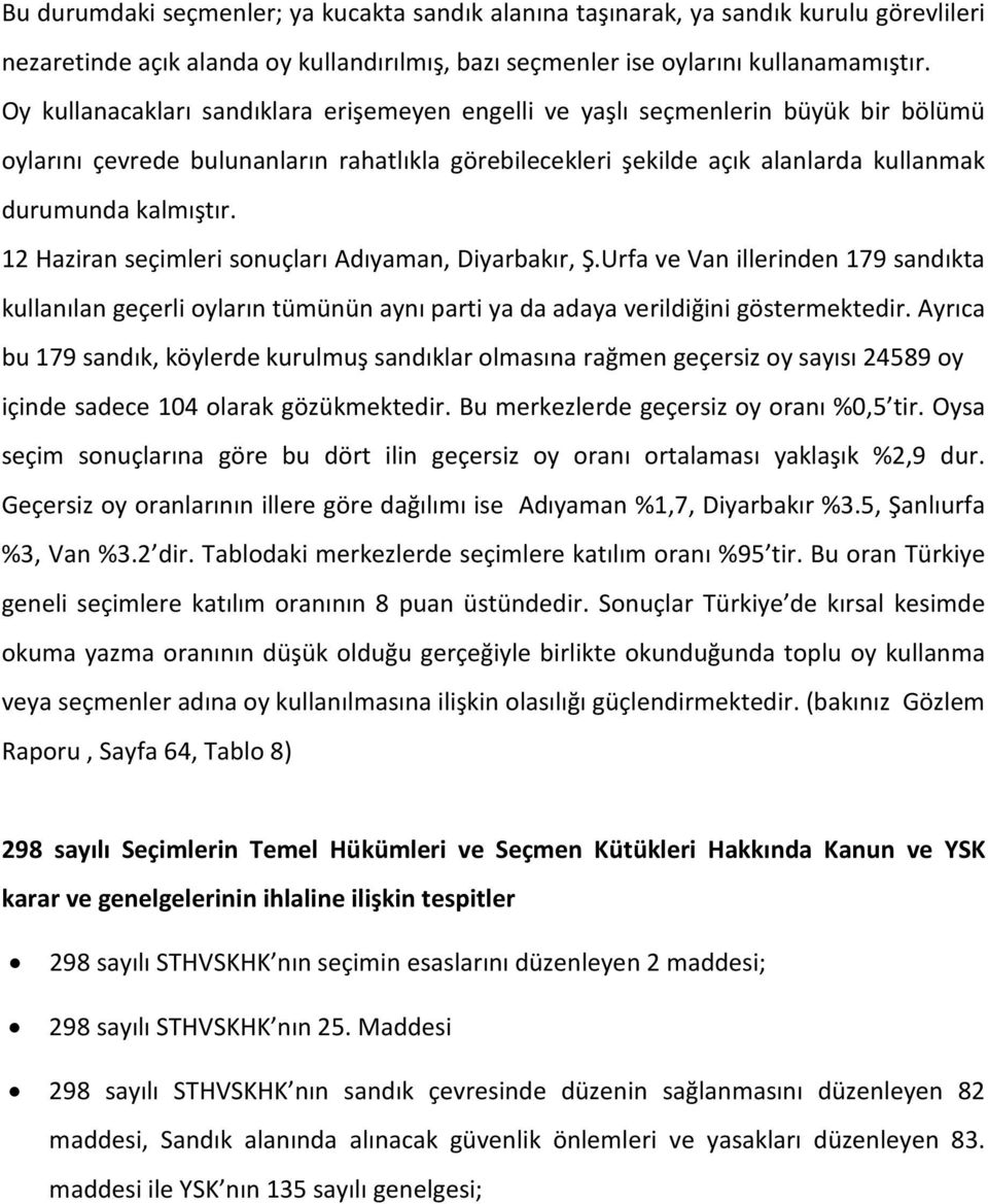 12 Haziran seçimleri sonuçları Adıyaman, Diyarbakır, Ş.Urfa ve Van illerinden 179 sandıkta kullanılan geçerli oyların tümünün aynı parti ya da adaya verildiğini göstermektedir.