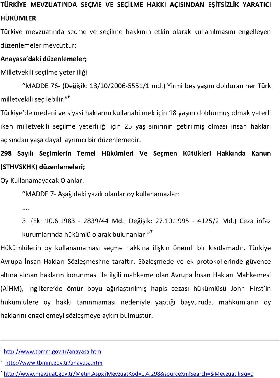 6 Türkiye de medeni ve siyasi haklarını kullanabilmek için 18 yaşını doldurmuş olmak yeterli iken milletvekili seçilme yeterliliği için 25 yaş sınırının getirilmiş olması insan hakları açısından yaşa