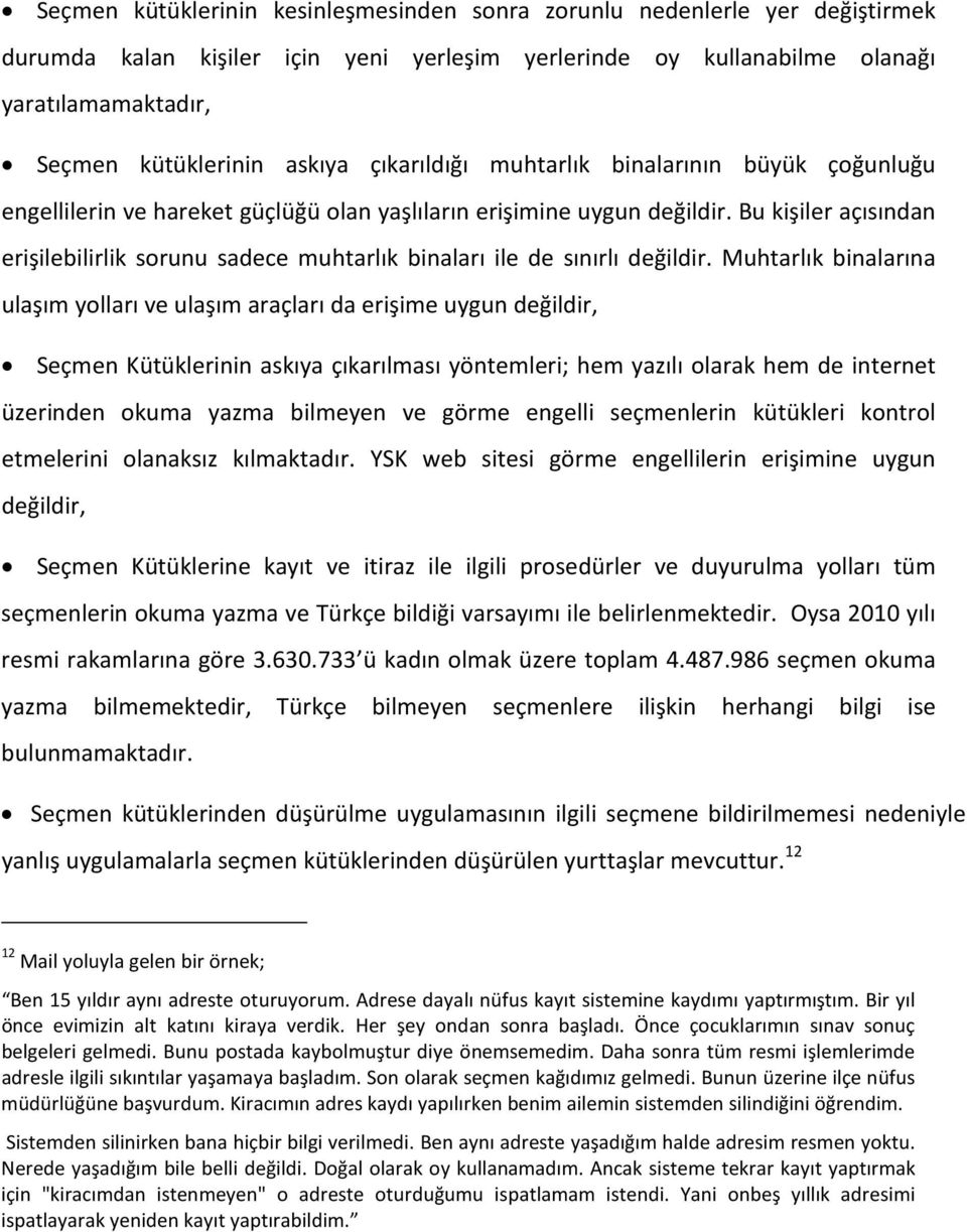 Bu kişiler açısından erişilebilirlik sorunu sadece muhtarlık binaları ile de sınırlı değildir.