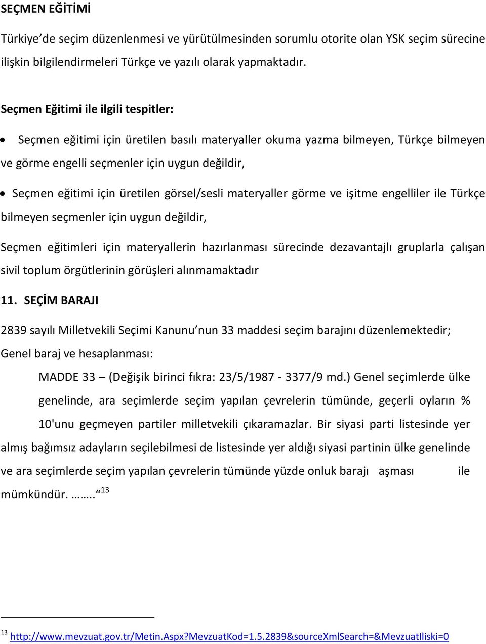 görsel/sesli materyaller görme ve işitme engelliler ile Türkçe bilmeyen seçmenler için uygun değildir, Seçmen eğitimleri için materyallerin hazırlanması sürecinde dezavantajlı gruplarla çalışan sivil