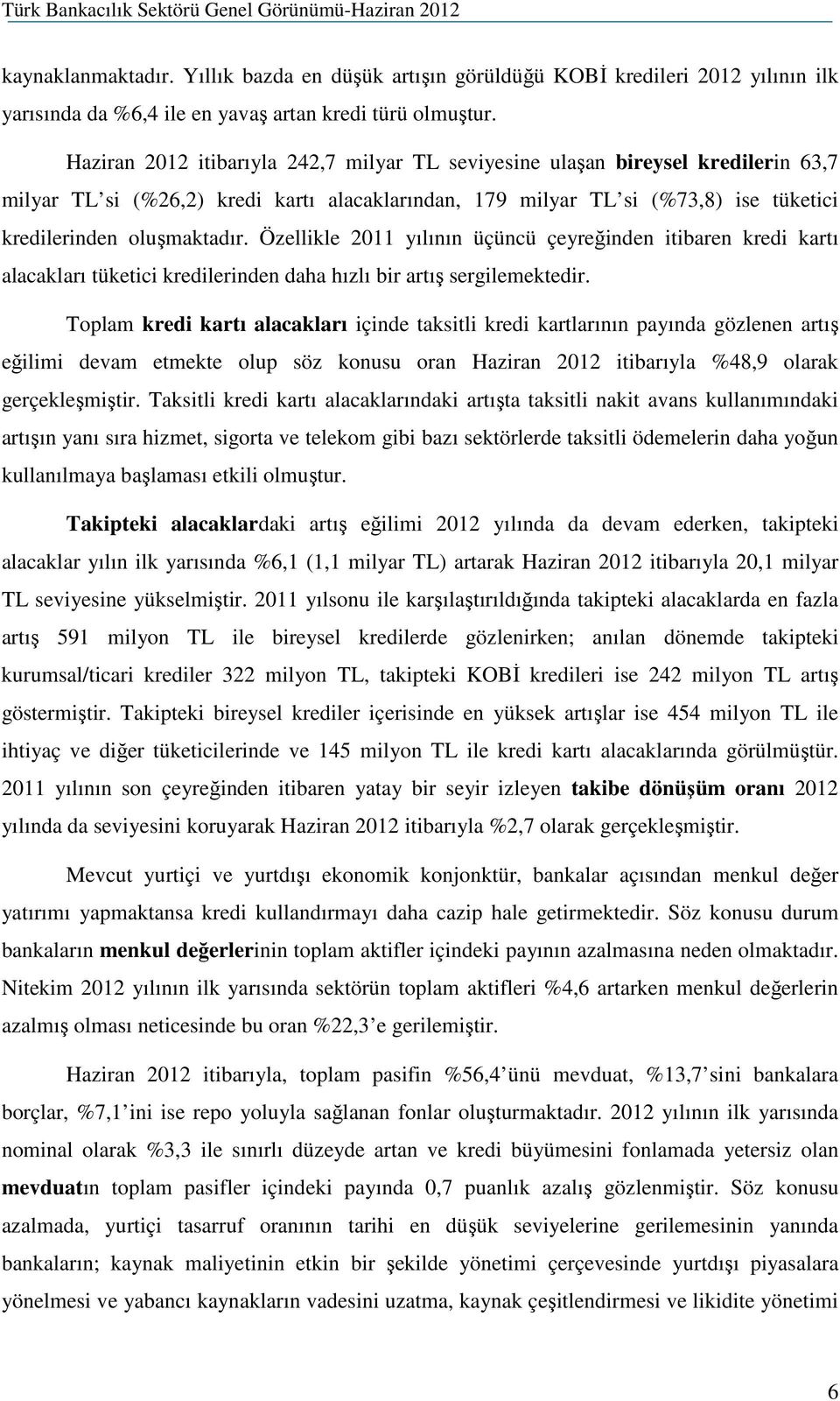 Özellikle 2011 yılının üçüncü çeyreğinden itibaren kredi kartı alacakları tüketici kredilerinden daha hızlı bir artış sergilemektedir.