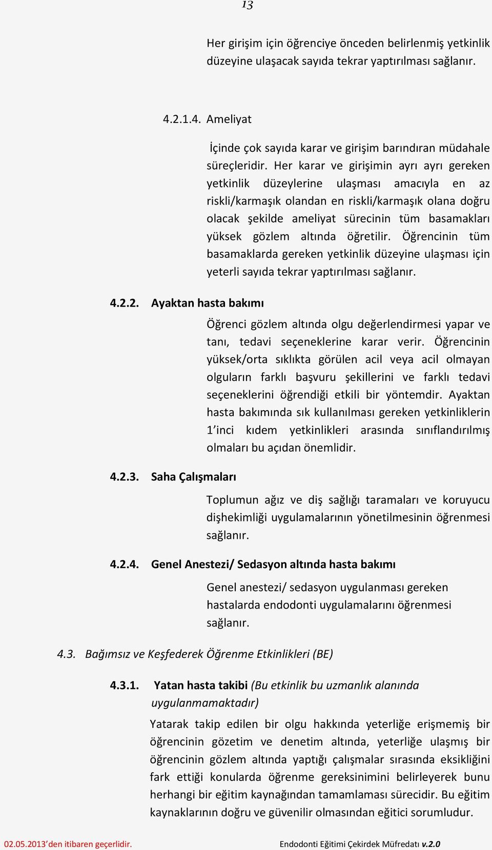 gözlem altında öğretilir. Öğrencinin tüm basamaklarda gereken yetkinlik düzeyine ulaşması için yeterli sayıda tekrar yaptırılması sağlanır.